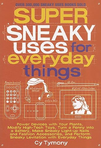 9781449408145: Super Sneaky Uses for Everyday Things: Power Devices with Your Plants, Modify High-Tech Toys, Turn a Penny into a Battery, and More (Volume 8) (Sneaky Books)