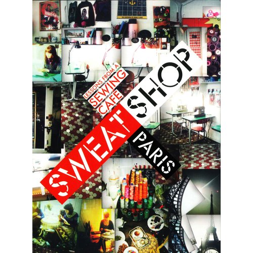 Stock image for SWEAT SHOP PARIS LESSONS FROM A SEWING CAFE for sale by ARD Books