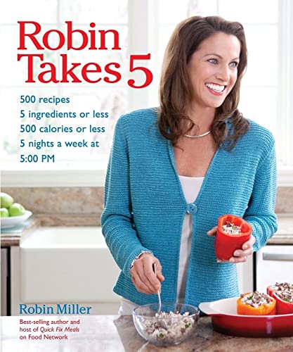 9781449408459: Robin Takes 5: 500 Recipes, 5 Ingredients or Less, 500 Calories or Less, for 5 Nights/Week at 5:00 PM