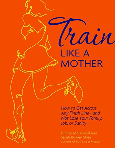 Beispielbild fr Train Like a Mother: How to Get Across Any Finish Line - and Not Lose Your Family, Job, or Sanity zum Verkauf von SecondSale
