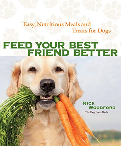 Imagen de archivo de Feed Your Best Friend Better: Easy, Nutritious Meals and Treats for Dogs a la venta por SecondSale