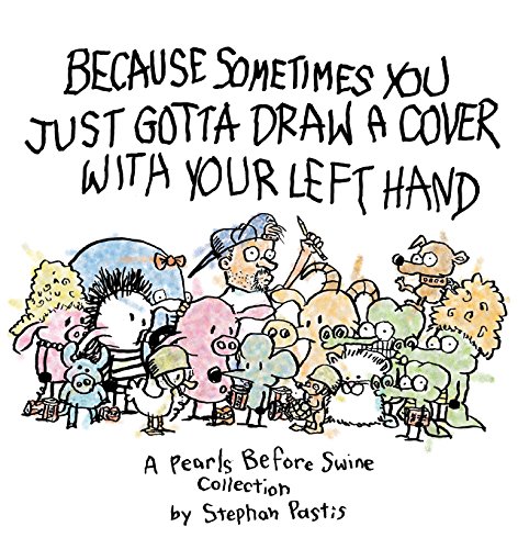 Because Sometimes You Just Gotta Draw a Cover with Your Left Hand: A Pearls Before Swine Collection (Volume 17) (9781449410230) by Pastis, Stephan