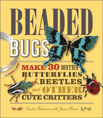 Imagen de archivo de Beaded Bugs: Make 30 Moths, Butterflies, Beetles, and Other Cute Critters a la venta por Goodwill Books