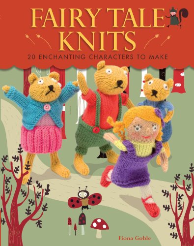 Fairy Tale Knits: 20 Enchanting Characters To Make