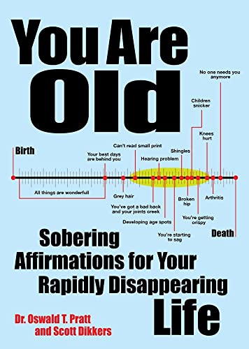 You Are Old: Sobering Affirmations for Your Rapidly Disappearing Life (9781449418397) by Dikkers, Scott