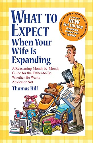 Imagen de archivo de What to Expect When Your Wife Is Expanding: A Reassuring Month-by-Month Guide for the Father-to-Be, Whether He Wants Advice or Not(3rd Edition) a la venta por SecondSale