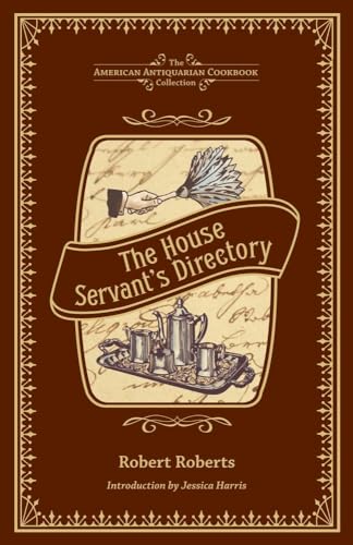 The House Servant's Directory: A Monitor for Private Families (American Antiquarian Cookbook Collection) (9781449431723) by Roberts, Robert