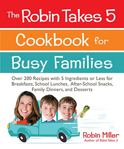 Beispielbild fr The Robin Takes 5 Cookbook for Busy Families : Over 200 Recipes with 5 Ingredients or Less for Breakfasts, School Lunches, after-School Snacks, Family Dinners, and Desserts zum Verkauf von Better World Books: West