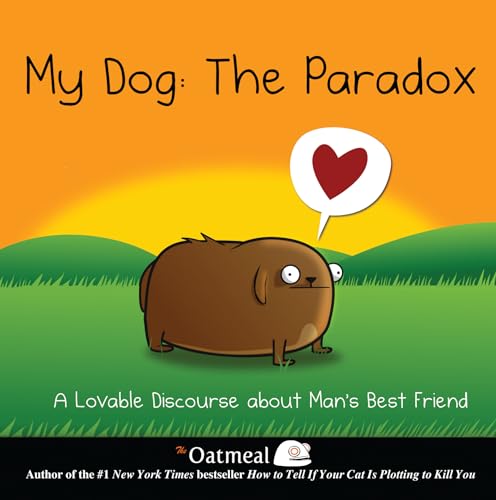 My Dog: The Paradox : A Lovable Discourse about Man's Best Friend Volume 3 - The Oatmeal