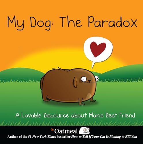 Stock image for My Dog: The Paradox: A Lovable Discourse about Man's Best Friend (Volume 3) (The Oatmeal) for sale by SecondSale