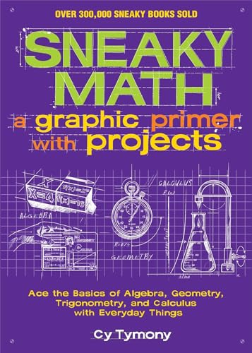 9781449445201: Sneaky Math: A Graphic Primer with Projects: Ace the Basics of Algebra, Geometry, Trigonometry, and Calculus with Everyday Things