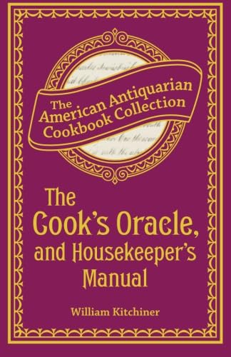 9781449455095: The Cook's Oracle, and Housekeeper's Manual: Containing Receipts for Cookery, and Directions for Carving