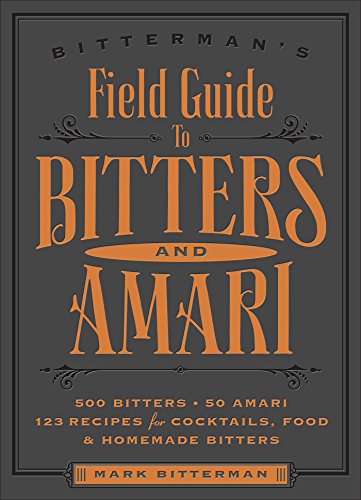 Imagen de archivo de Bitterman's Field Guide to Bitters & Amari: 500 Bitters; 50 Amari; 123 Recipes for Cocktails, Food & Homemade Bitters (Volume 2) a la venta por Studibuch