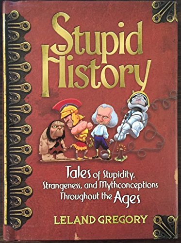 Beispielbild fr Stupid History Tales of Stupidity, Strangeness, and the Mythconceptions Throughout the Ages zum Verkauf von Wonder Book