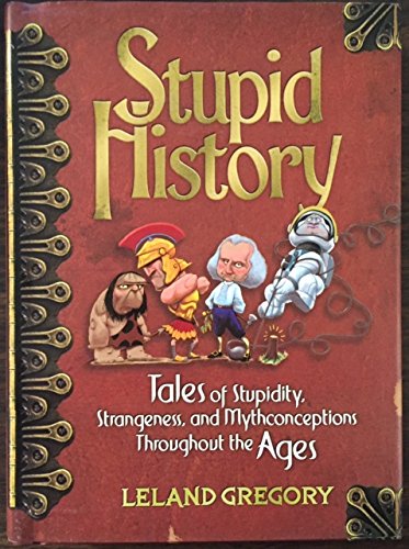 Stock image for Stupid History Tales of Stupidity, Strangeness, and the Mythconceptions Throughout the Ages for sale by SecondSale