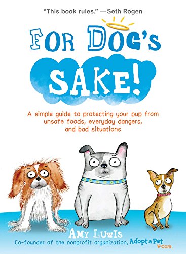 9781449472306: For Dog's Sake!: A Simple Guide to Protecting Your Pup from Unsafe Foods, Everyday Dangers, and Bad Situations