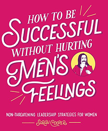 Stock image for How to Be Successful without Hurting Men's Feelings: Non-threatening Leadership Strategies for Women for sale by SecondSale