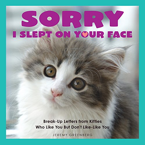 9781449477936: Sorry I Slept on Your Face: Breakup Letters from Kitties Who Like You but Don't Like-Like You