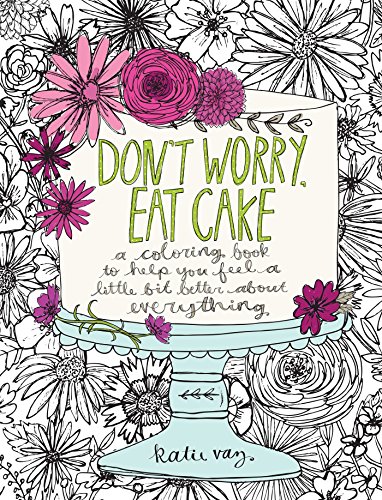 Beispielbild fr Dont Worry, Eat Cake: A Coloring Book to Help You Feel a Little Bit Better about Everything zum Verkauf von Book Outpost