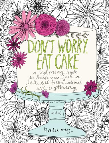 Stock image for Don't Worry, Eat Cake: A Coloring Book to Help You Feel a Little Bit Better about Everything for sale by SecondSale