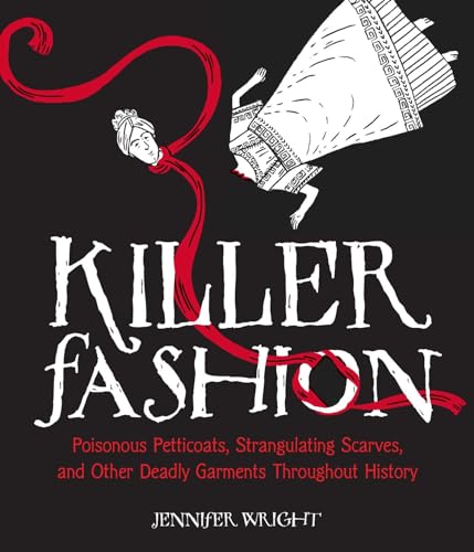 Stock image for Killer Fashion: Poisonous Petticoats, Strangulating Scarves, and Other Deadly Garments Throughout History for sale by GF Books, Inc.