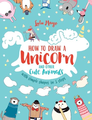 Imagen de archivo de How to Draw a Unicorn and Other Cute Animals with Simple Shapes in 5 Steps (Drawing with Simple Shapes) (Volume 1) a la venta por Gulf Coast Books