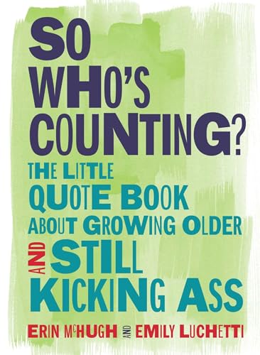 Beispielbild fr So Who's Counting? : The Little Quote Book about Growing Older and Still Kicking Ass zum Verkauf von Better World Books