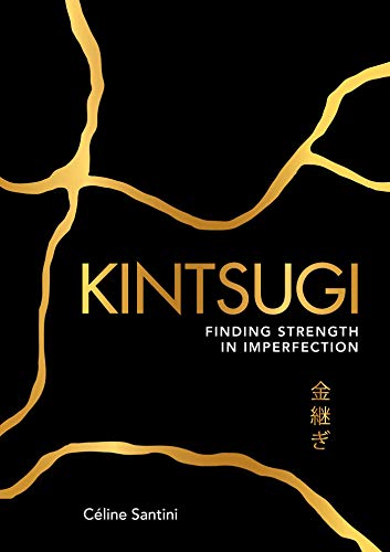 Kintsugi: Finding Strength in Imperfection - Santini, Céline