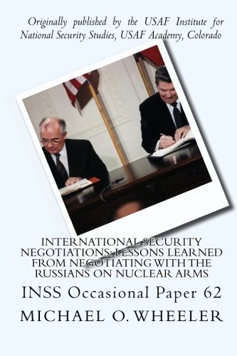 International Security Negotiations: Lessons Learned from Negotiating with the Russians on Nuclear Arms: INSS Occasional Paper 62 (9781449500771) by Wheeler, Michael O.