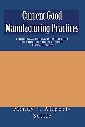 Current Good Manufacturing Practices: Pharmaceutical, Biologics, and Medical Device Regulations and Guidance Documents Concise Reference - Allport-Settle, Mindy J.