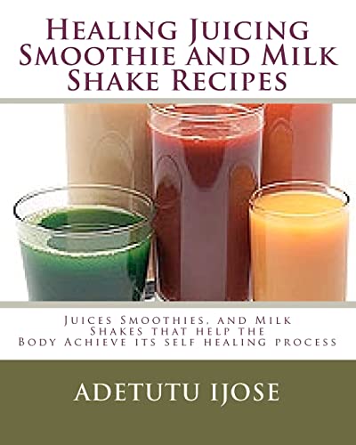 9781449515539: Healing Juicing, Smoothie and Milk Shake Recipes: Juices Smoothies, and Milk Shakes that help the