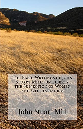 Stock image for The Basic Writings of John Stuart Mill: On Liberty, the Subjection of Women and Utilitarianism for sale by HPB Inc.