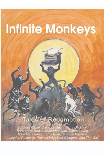 Infinite Monkeys: Stories of Redemption (9781449518806) by David Dean; Brian Cable; Barry Glicklich; Barbara K Hower; Katherine Lato; Sabrina Lato; Mike Manolakes; Tom Ostler; Timothy Paulsen; Lloyd J Rakosnik