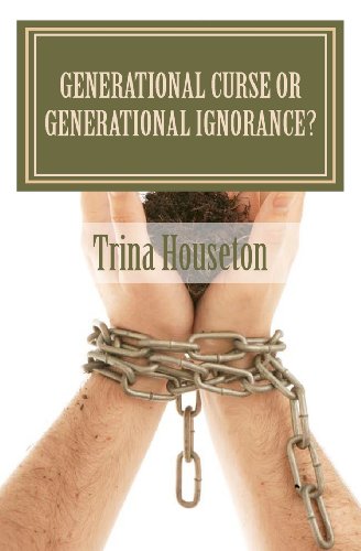 Generational Curse or Generational Ignorance?: Possible Excuses Recycled - Houseton, Trina