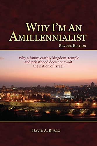 

Why I'm an Amillennialist : Why a Future Earthly Kingdom, Temple and Priesthood Does Not Await the Nation of Israe.
