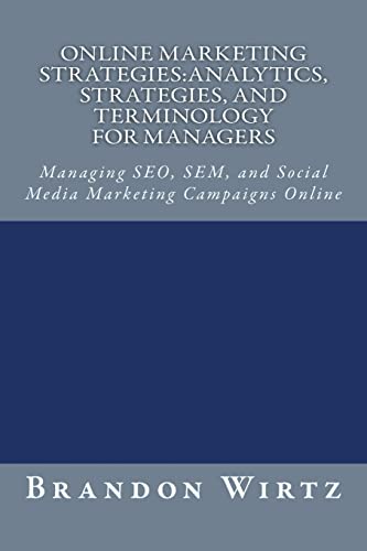 9781449529574: Online Marketing Strategies:Analytics, Strategies, and Terminology for Managers: Managing SEO, SEM, and Social Media Marketing Campaigns Online: Volume 1