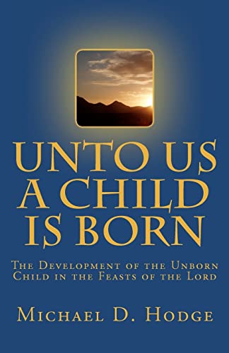 9781449543655: Unto Us A Child Is Born: The Development of The Unborn Child in The Feasts of the Lord