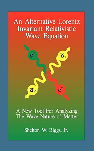 Stock image for An Alternative Lorentz Invariant Relativistic Wave Equation A New Tool For Analyzing The Wave Nature of Matter for sale by Readers Cove Used Books & Gallery