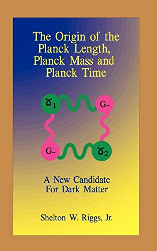 Stock image for The Origin of The Planck Length, Planck Mass and Planck Time: A New Candidate For Dark Matter for sale by SecondSale
