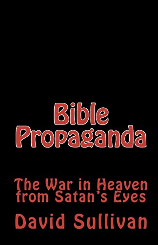 Bible Propaganda: The War in Heaven from Satan's Eyes (9781449544294) by Sullivan, David