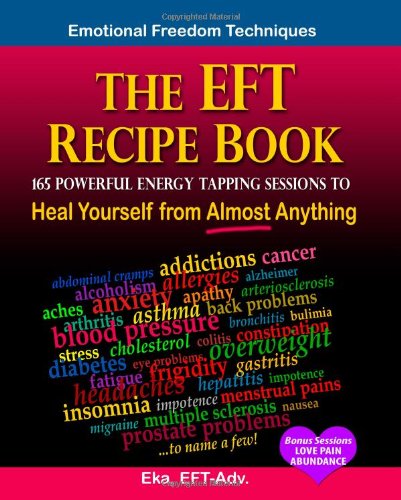 Beispielbild fr The EFT Recipe Book, Emotional Freedom Techniques, 165 Powerful Energy Tapping Sessions to: Heal Yourself from Almost Anything! zum Verkauf von Half Price Books Inc.