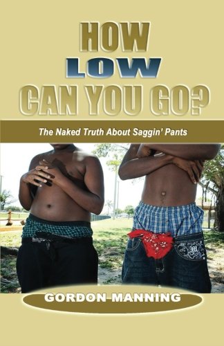 Stock image for How Low Can You Go?: The Naked Truth About Saggin' Pants for sale by Revaluation Books