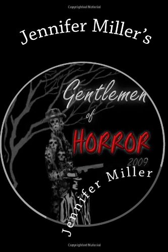 Jennifer Miller's: Gentlemen of Horror 2009 (9781449549541) by Miller, Jennifer; Leach, William; Phillips, Mark; Morgan, Dylan J.; Little, Sean Patrick; Barnes, Troy; Hall, Gregory L.; Spelman, Lucien E.G.;...