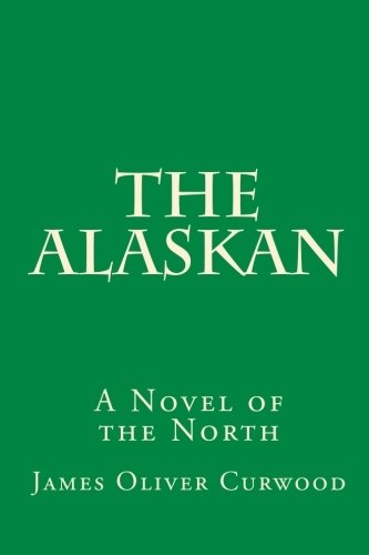 The Alaskan: A Novel of the North (9781449555788) by Curwood, James Oliver