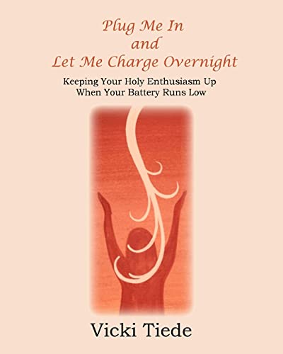 Plug Me In and Let Me Charge Overnight: Keeping Your Holy Enthusiasm Up When Your Battery Runs Low (9781449558642) by Tiede, Vicki