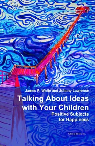 Talking About Ideas with Your Children: Positive subjects for happiness (9781449559427) by White, James P; Lawrence, Johnny