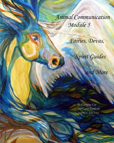 Animal Communication: Module 5 Fairies,Devas, Spirit Guides and More (9781449564865) by Cyr, Georgina; Erickson, Carol