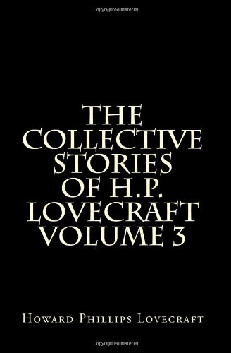 The Collective Stories of H.P. Lovecraft Volume 3: Short Stories and Tales of Horror by H.P. Lovecraft (9781449575410) by H.P. Lovecraft