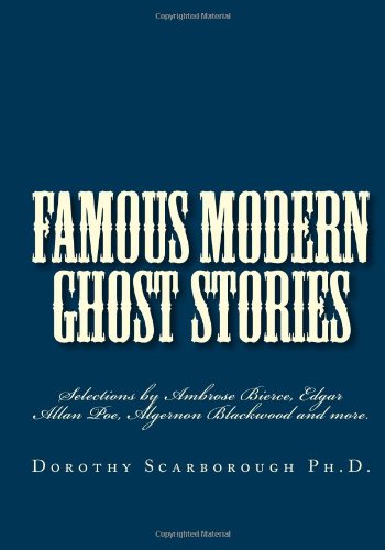 Famous Modern Ghost Stories: Selections from Ambrose Bierce, Edgar Allan Poe, Algernon Blackwood and more. (9781449575472) by Unknown Author