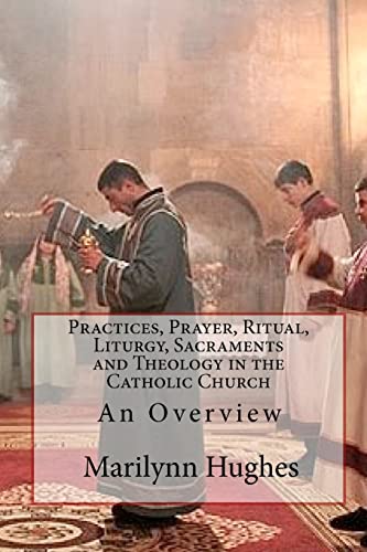 Beispielbild fr Practices, Prayer, Ritual, Liturgy, Sacraments and Theology in the Catholic Church: An Overview zum Verkauf von Save With Sam